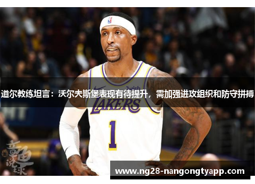 道尔教练坦言：沃尔夫斯堡表现有待提升，需加强进攻组织和防守拼搏