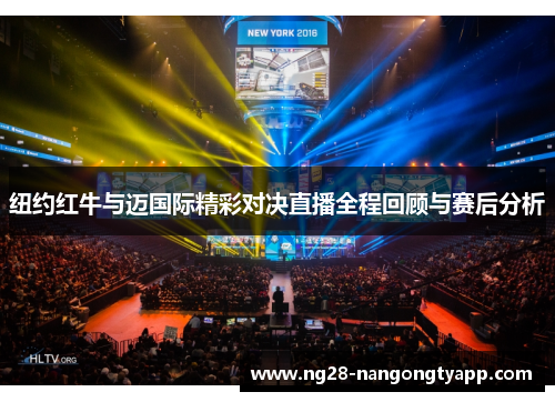 纽约红牛与迈国际精彩对决直播全程回顾与赛后分析
